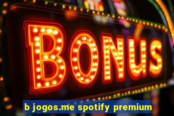 b jogos.me spotify premium